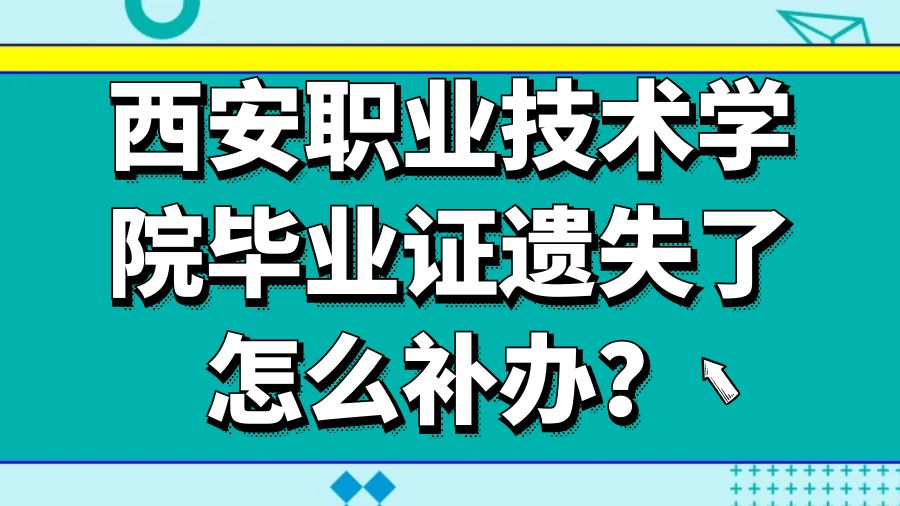 西安职业技术学院毕业证遗失了怎么补办？