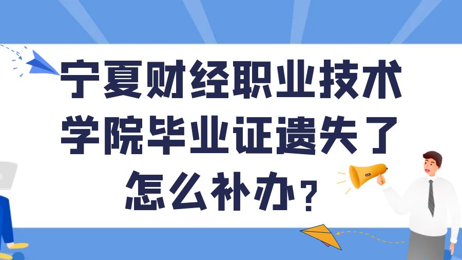 宁夏财经职业技术学院毕业证遗失了怎么补办？