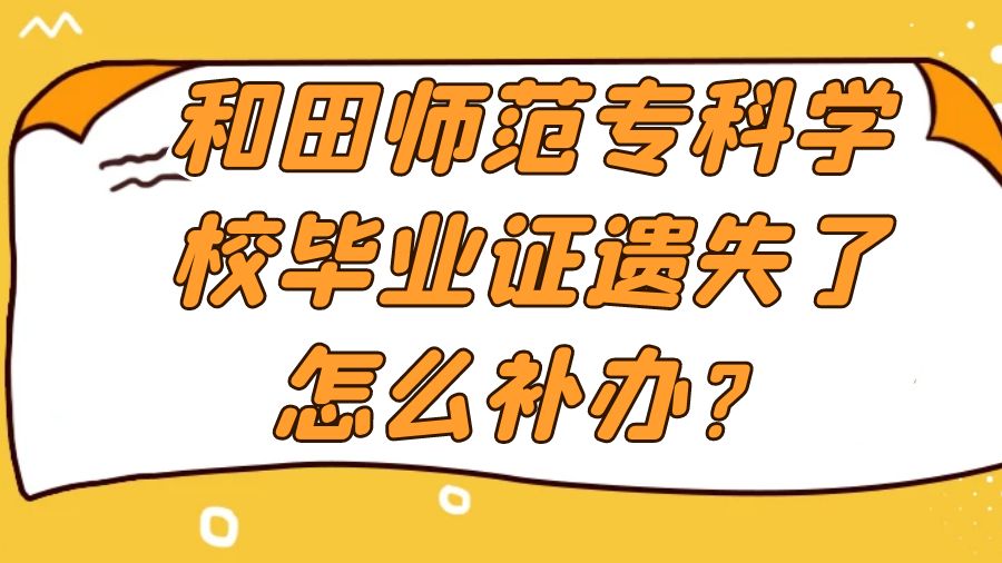 和田师范专科学校毕业证遗失了怎么补办？