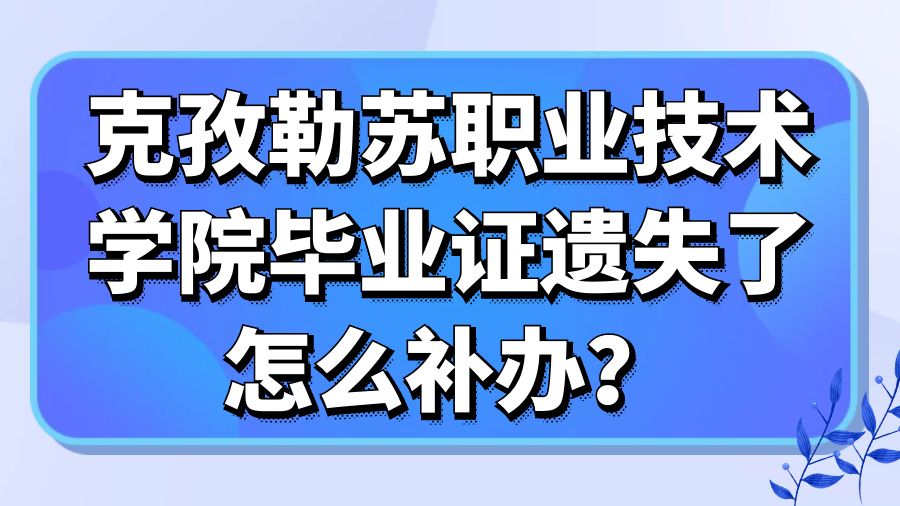 克孜勒苏职业技术学院毕业证遗失了怎么补办？