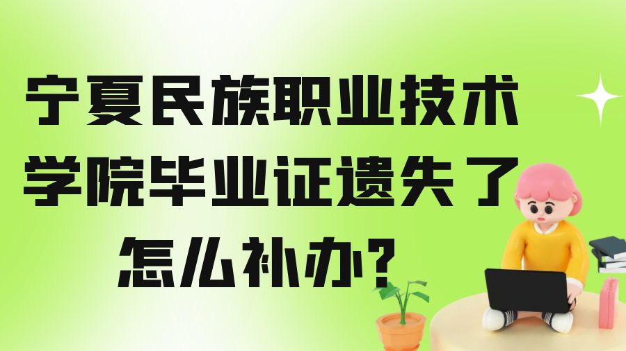 宁夏民族职业技术学院毕业证遗失了怎么补办？