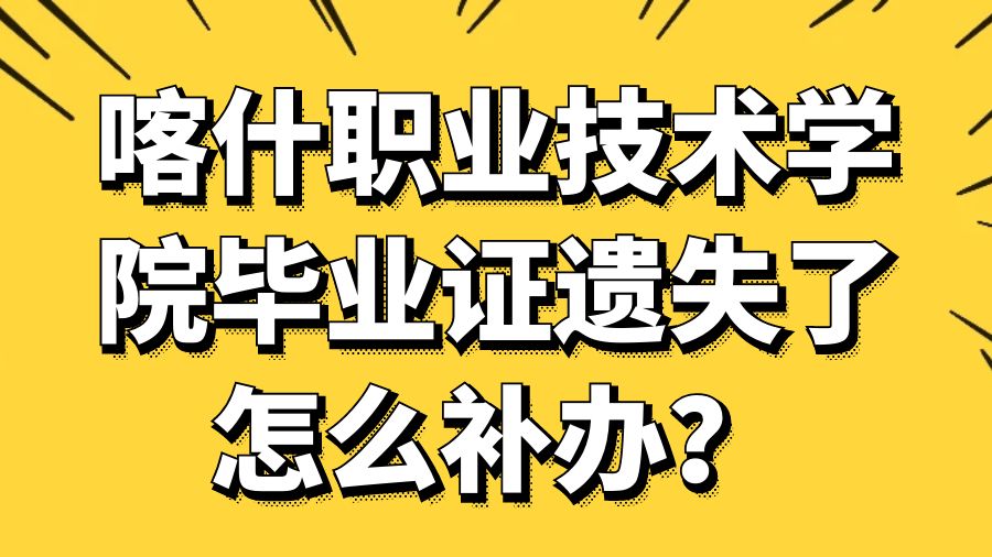 喀什职业技术学院毕业证遗失了怎么补办？