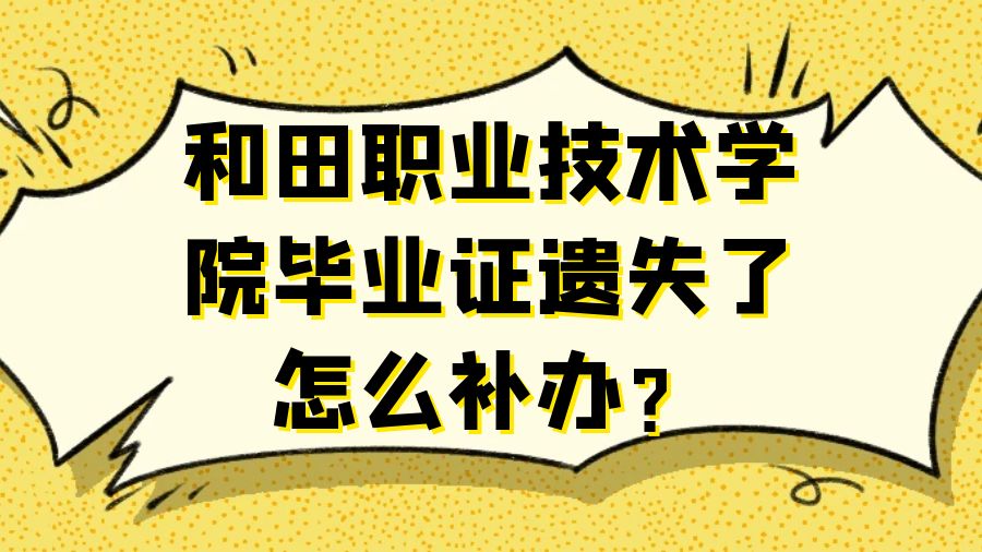 和田职业技术学院毕业证遗失了怎么补办？
