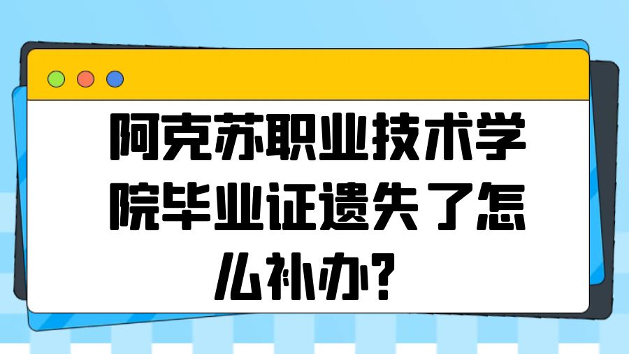 阿克苏职业技术学院毕业证遗失了怎么补办？