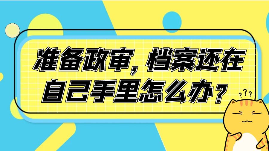 准备政审，档案还在自己手里怎么办？