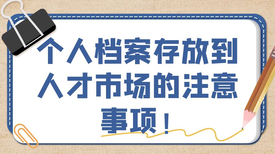 个人档案存放到人才市场的注意事项！