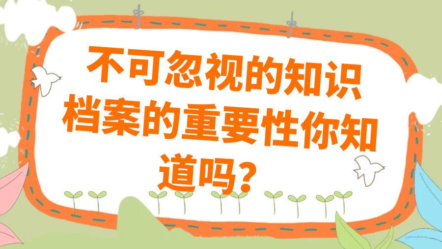 不可忽视的知识：档案的重要性你知道吗？