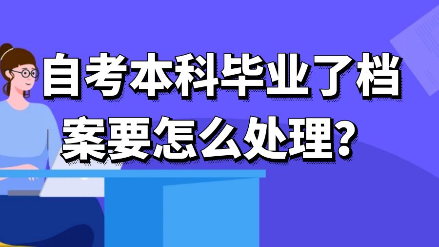 自考本科毕业了档案要怎么处理？