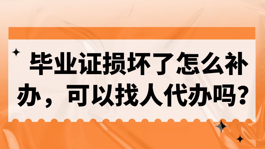 毕业证损坏了怎么补办，可以找人代办吗？