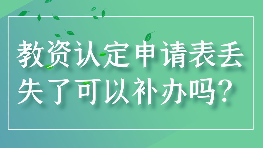 教资认定申请表丢失了可以补办吗？