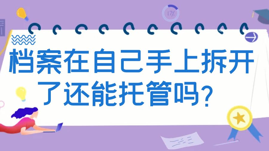 档案在自己手上拆开了还能托管吗？