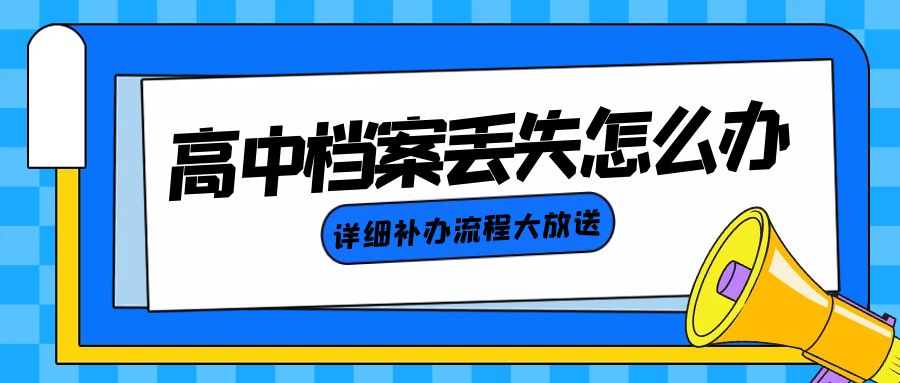 高中档案丢失了怎么办？详细补办流程大放送！